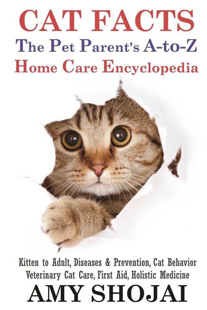 Cat Facts: The A-to-Z Pet Parent's Home Care Encyclopedia, Kitten to Adult, Diseases & Prevention, Cat Behavior, Veterinary Care, First Aid, Holistic Medicine